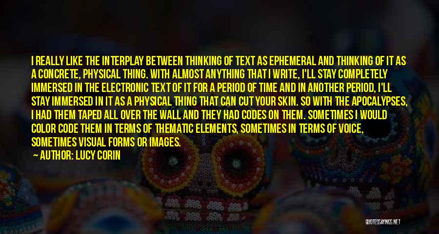 Lucy Corin Quotes: I Really Like The Interplay Between Thinking Of Text As Ephemeral And Thinking Of It As A Concrete, Physical Thing.