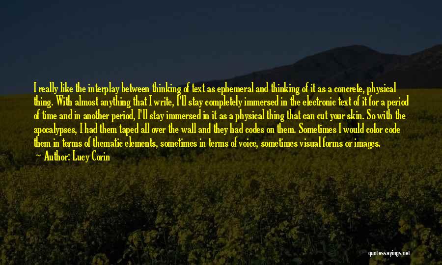 Lucy Corin Quotes: I Really Like The Interplay Between Thinking Of Text As Ephemeral And Thinking Of It As A Concrete, Physical Thing.