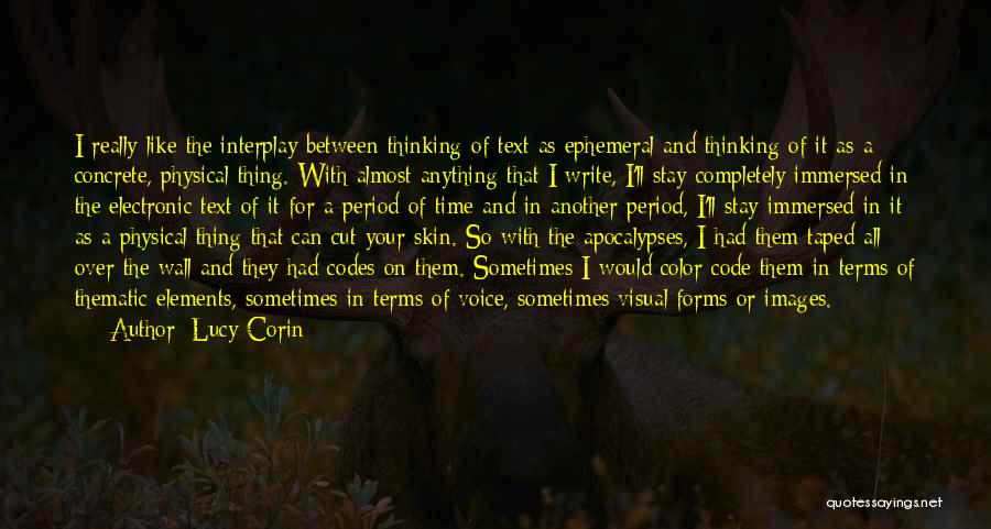 Lucy Corin Quotes: I Really Like The Interplay Between Thinking Of Text As Ephemeral And Thinking Of It As A Concrete, Physical Thing.