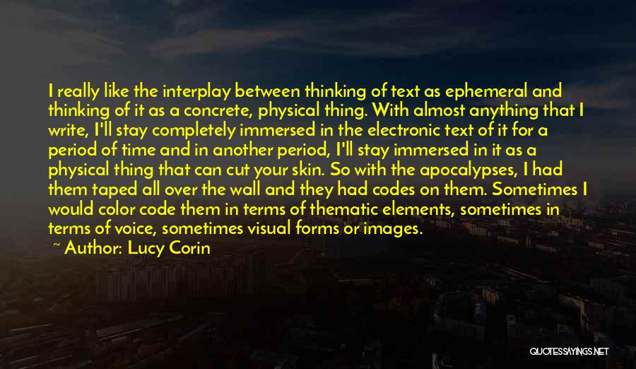 Lucy Corin Quotes: I Really Like The Interplay Between Thinking Of Text As Ephemeral And Thinking Of It As A Concrete, Physical Thing.