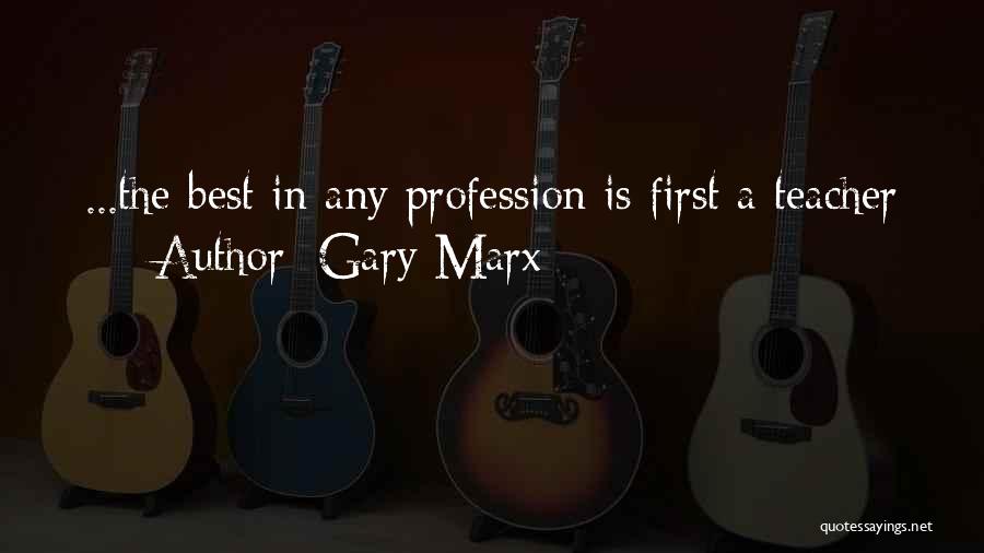 Gary Marx Quotes: ...the Best In Any Profession Is First A Teacher