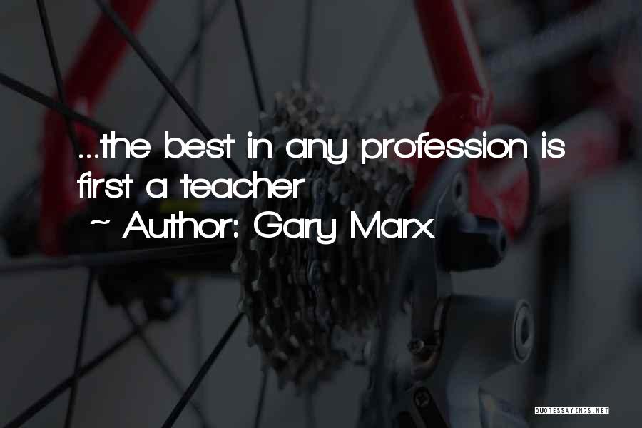 Gary Marx Quotes: ...the Best In Any Profession Is First A Teacher