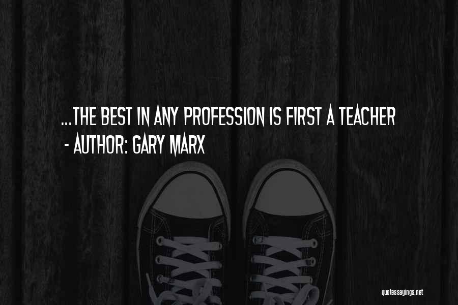 Gary Marx Quotes: ...the Best In Any Profession Is First A Teacher