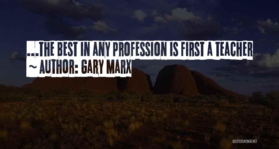 Gary Marx Quotes: ...the Best In Any Profession Is First A Teacher