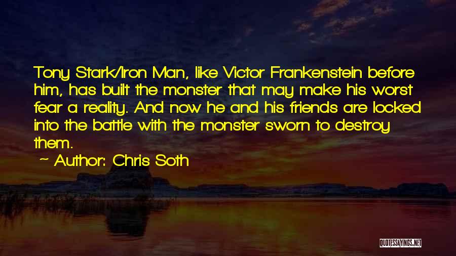 Chris Soth Quotes: Tony Stark/iron Man, Like Victor Frankenstein Before Him, Has Built The Monster That May Make His Worst Fear A Reality.