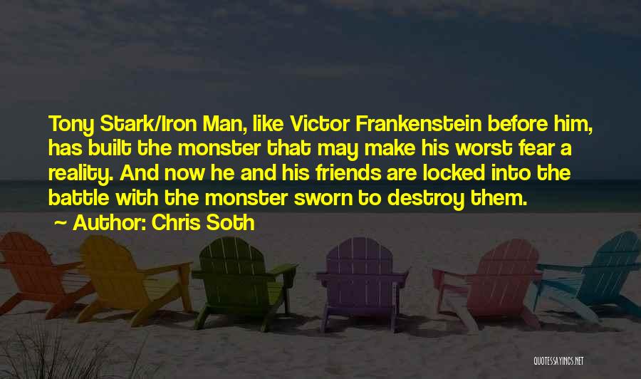 Chris Soth Quotes: Tony Stark/iron Man, Like Victor Frankenstein Before Him, Has Built The Monster That May Make His Worst Fear A Reality.