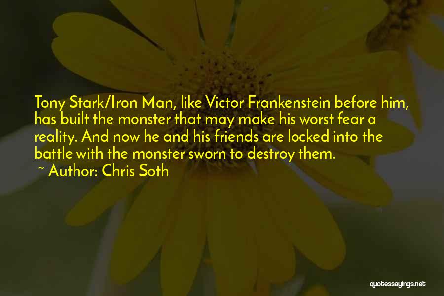 Chris Soth Quotes: Tony Stark/iron Man, Like Victor Frankenstein Before Him, Has Built The Monster That May Make His Worst Fear A Reality.