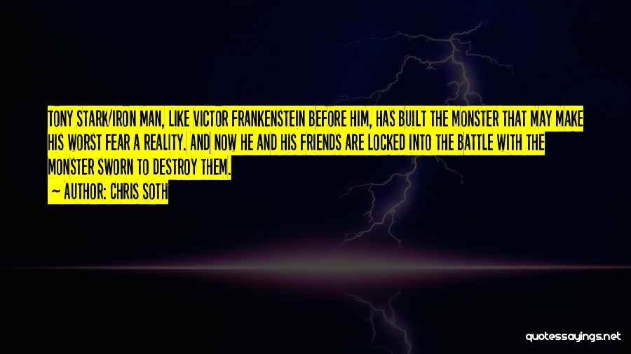 Chris Soth Quotes: Tony Stark/iron Man, Like Victor Frankenstein Before Him, Has Built The Monster That May Make His Worst Fear A Reality.