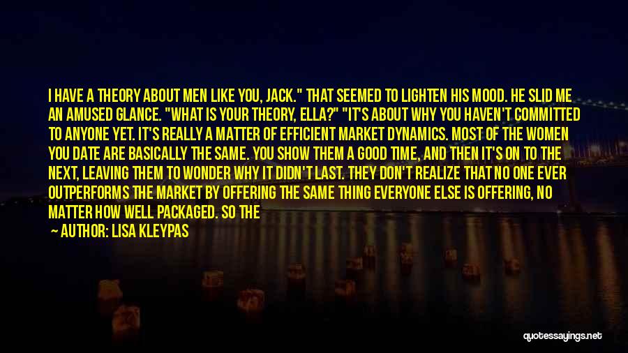 Lisa Kleypas Quotes: I Have A Theory About Men Like You, Jack. That Seemed To Lighten His Mood. He Slid Me An Amused