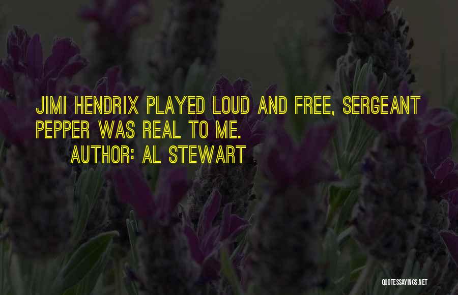 Al Stewart Quotes: Jimi Hendrix Played Loud And Free, Sergeant Pepper Was Real To Me.