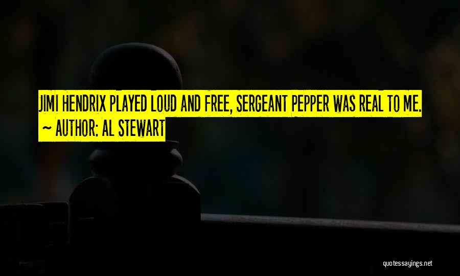 Al Stewart Quotes: Jimi Hendrix Played Loud And Free, Sergeant Pepper Was Real To Me.