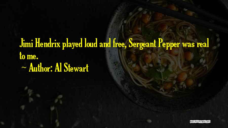 Al Stewart Quotes: Jimi Hendrix Played Loud And Free, Sergeant Pepper Was Real To Me.