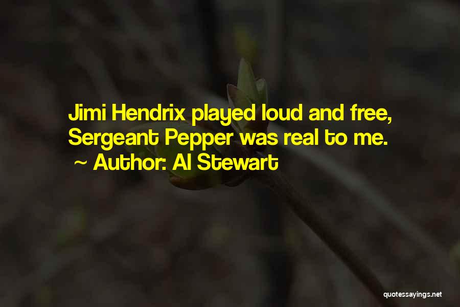 Al Stewart Quotes: Jimi Hendrix Played Loud And Free, Sergeant Pepper Was Real To Me.