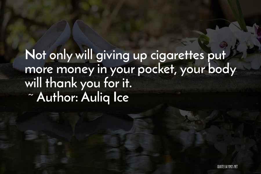 Auliq Ice Quotes: Not Only Will Giving Up Cigarettes Put More Money In Your Pocket, Your Body Will Thank You For It.