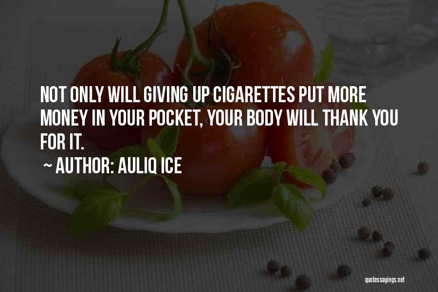 Auliq Ice Quotes: Not Only Will Giving Up Cigarettes Put More Money In Your Pocket, Your Body Will Thank You For It.