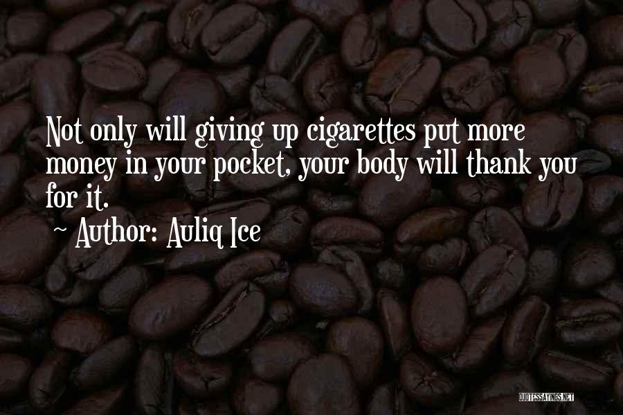 Auliq Ice Quotes: Not Only Will Giving Up Cigarettes Put More Money In Your Pocket, Your Body Will Thank You For It.