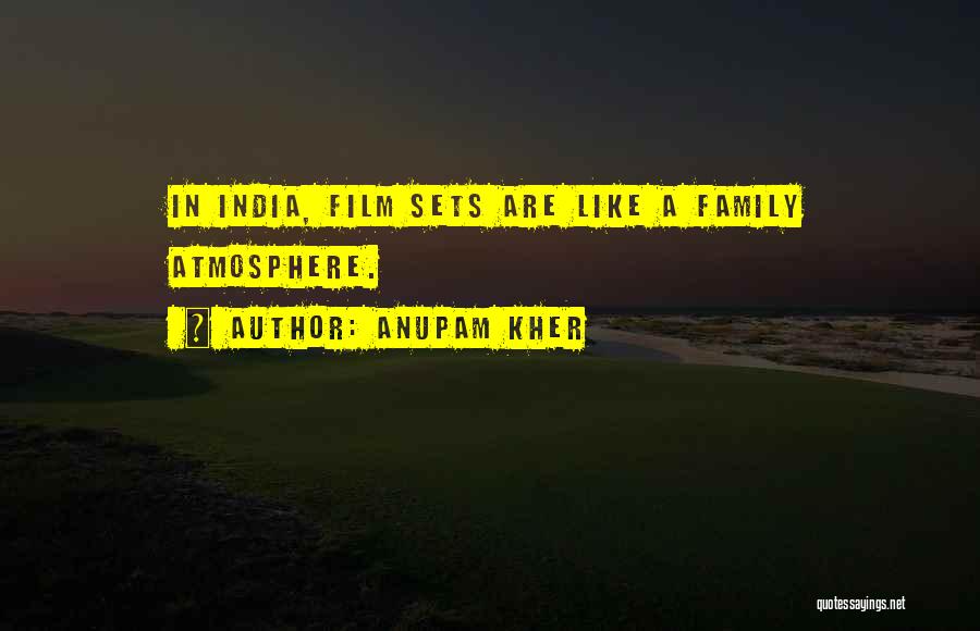 Anupam Kher Quotes: In India, Film Sets Are Like A Family Atmosphere.