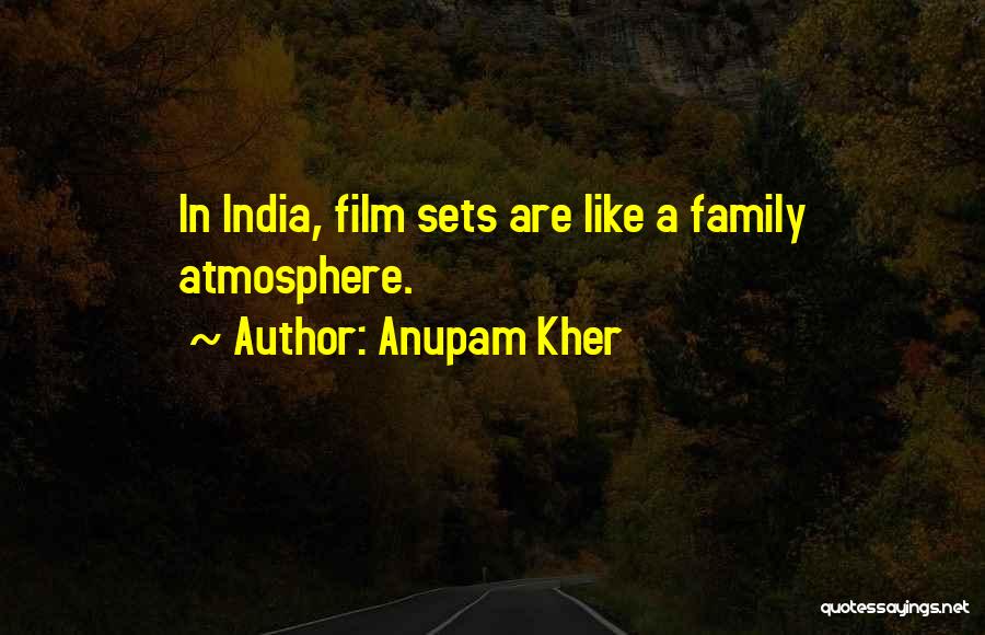 Anupam Kher Quotes: In India, Film Sets Are Like A Family Atmosphere.