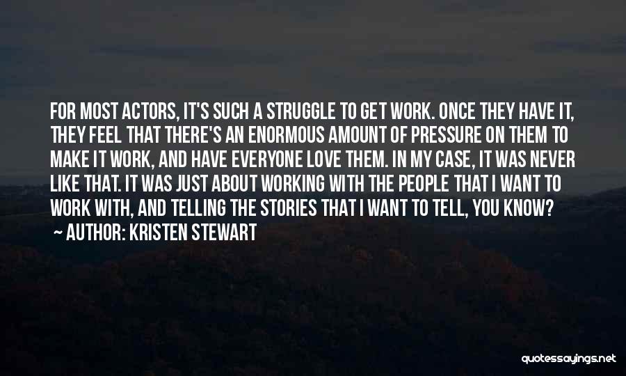 Kristen Stewart Quotes: For Most Actors, It's Such A Struggle To Get Work. Once They Have It, They Feel That There's An Enormous