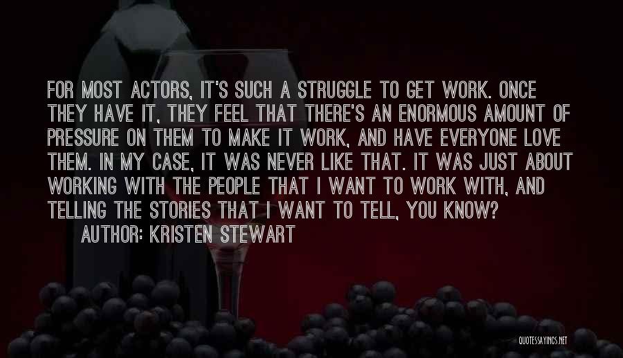 Kristen Stewart Quotes: For Most Actors, It's Such A Struggle To Get Work. Once They Have It, They Feel That There's An Enormous