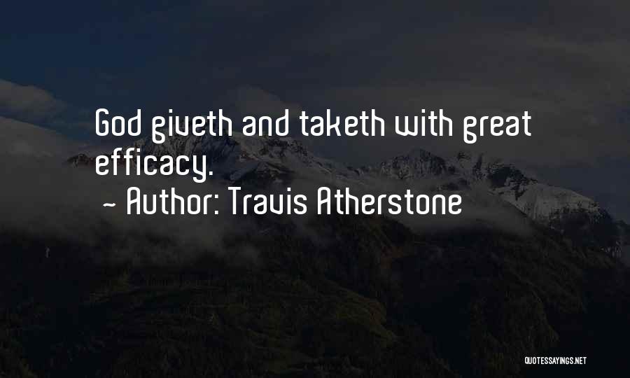 Travis Atherstone Quotes: God Giveth And Taketh With Great Efficacy.