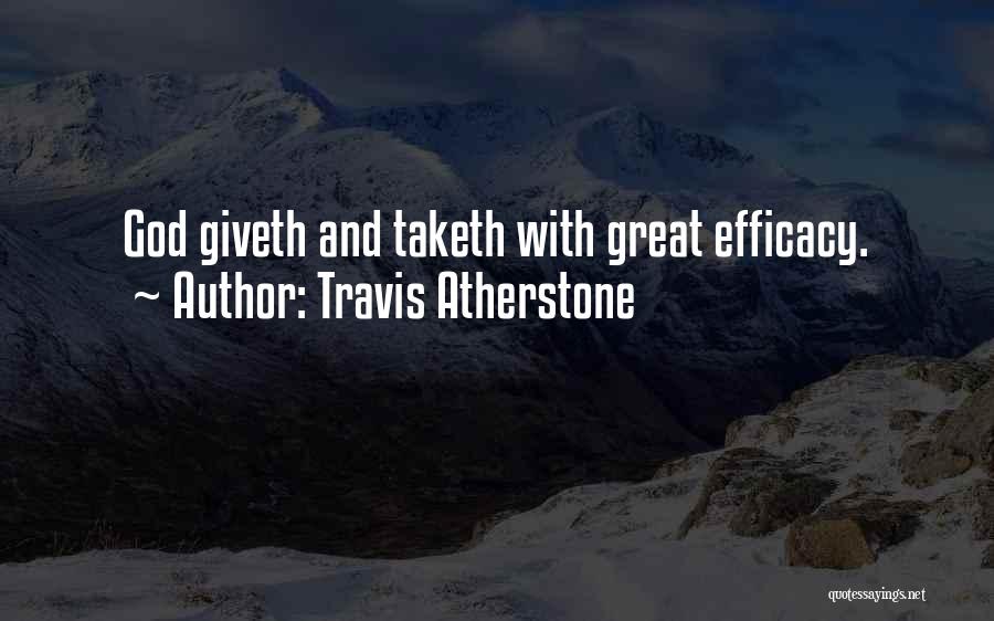 Travis Atherstone Quotes: God Giveth And Taketh With Great Efficacy.