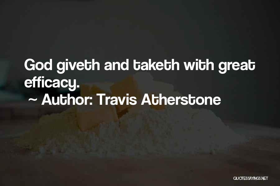 Travis Atherstone Quotes: God Giveth And Taketh With Great Efficacy.