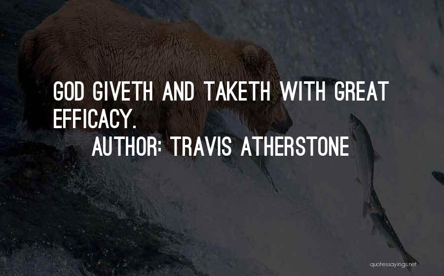 Travis Atherstone Quotes: God Giveth And Taketh With Great Efficacy.