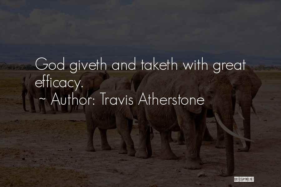 Travis Atherstone Quotes: God Giveth And Taketh With Great Efficacy.