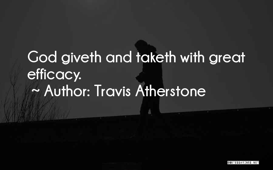 Travis Atherstone Quotes: God Giveth And Taketh With Great Efficacy.