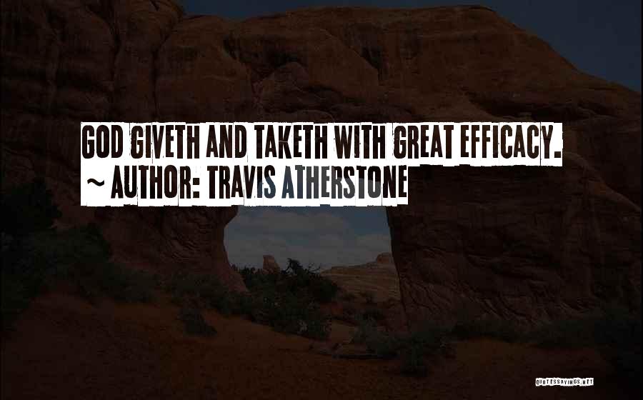 Travis Atherstone Quotes: God Giveth And Taketh With Great Efficacy.