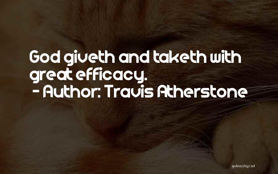 Travis Atherstone Quotes: God Giveth And Taketh With Great Efficacy.