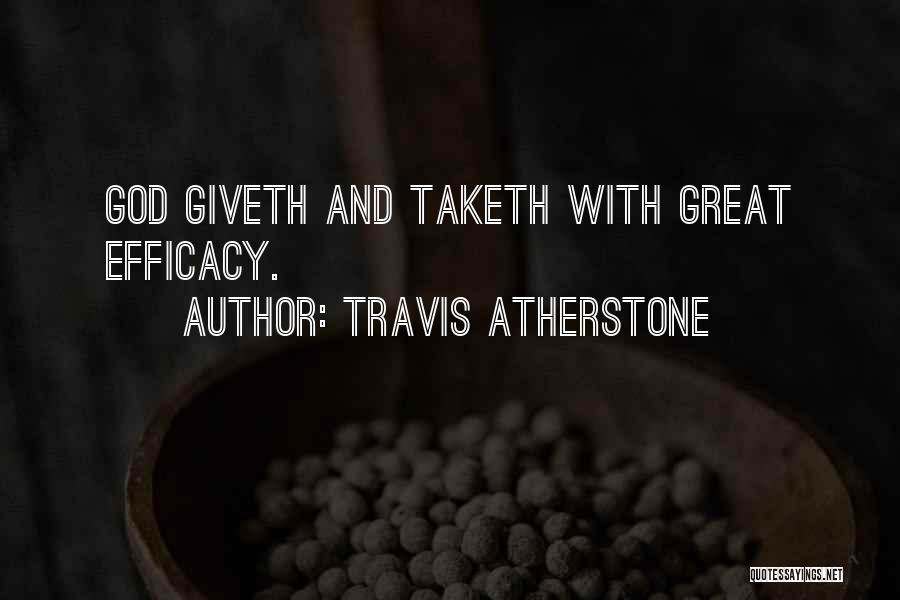 Travis Atherstone Quotes: God Giveth And Taketh With Great Efficacy.