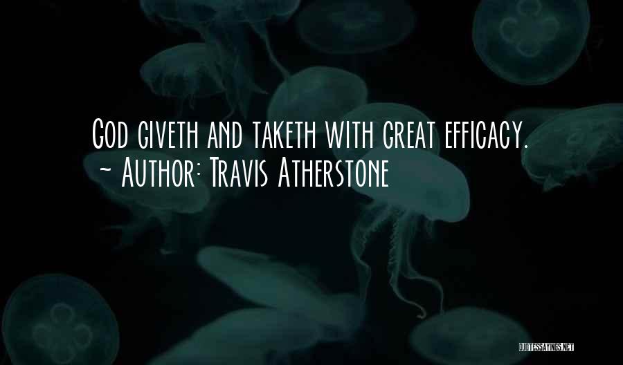 Travis Atherstone Quotes: God Giveth And Taketh With Great Efficacy.
