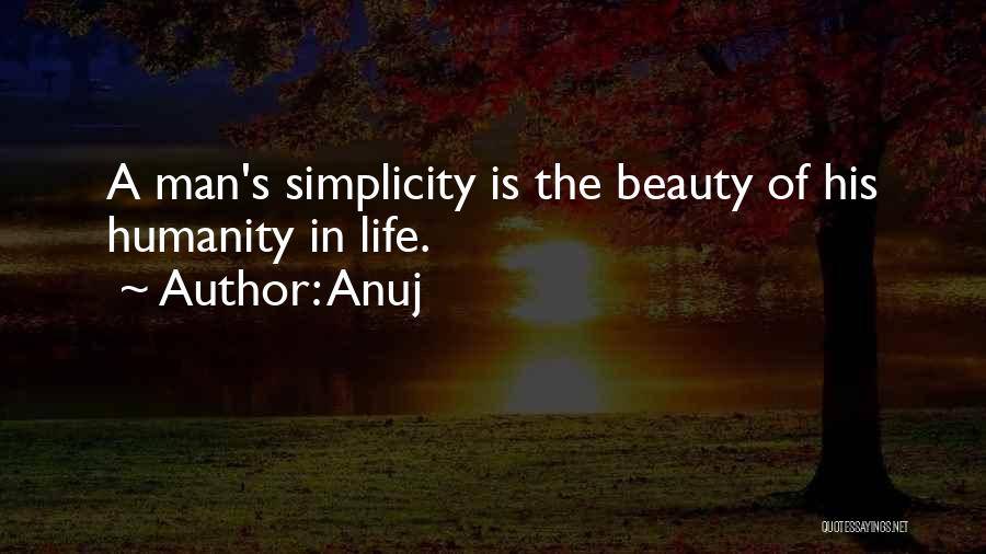 Anuj Quotes: A Man's Simplicity Is The Beauty Of His Humanity In Life.