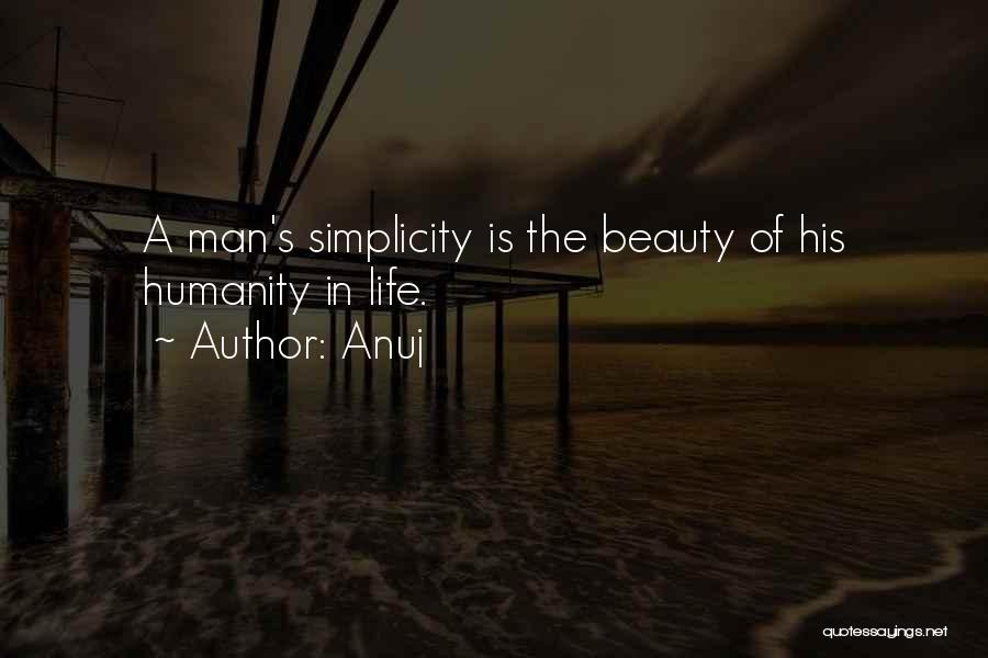 Anuj Quotes: A Man's Simplicity Is The Beauty Of His Humanity In Life.