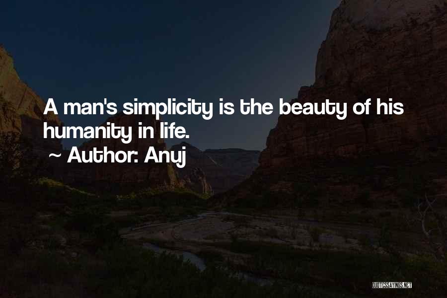 Anuj Quotes: A Man's Simplicity Is The Beauty Of His Humanity In Life.