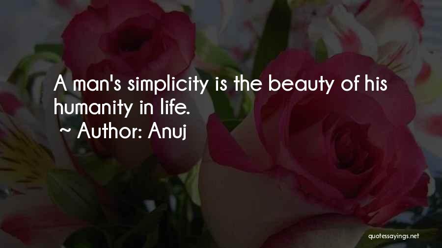Anuj Quotes: A Man's Simplicity Is The Beauty Of His Humanity In Life.