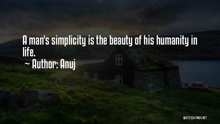Anuj Quotes: A Man's Simplicity Is The Beauty Of His Humanity In Life.