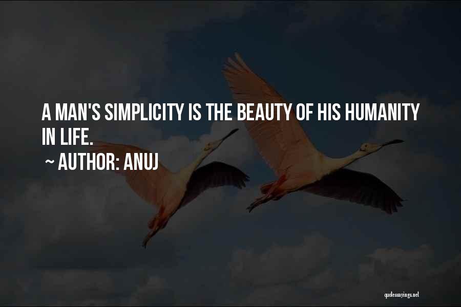 Anuj Quotes: A Man's Simplicity Is The Beauty Of His Humanity In Life.