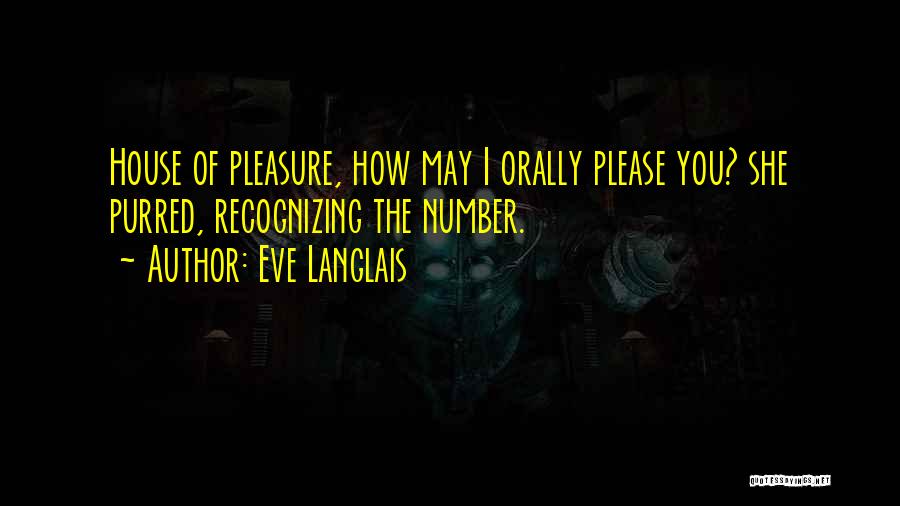 Eve Langlais Quotes: House Of Pleasure, How May I Orally Please You? She Purred, Recognizing The Number.