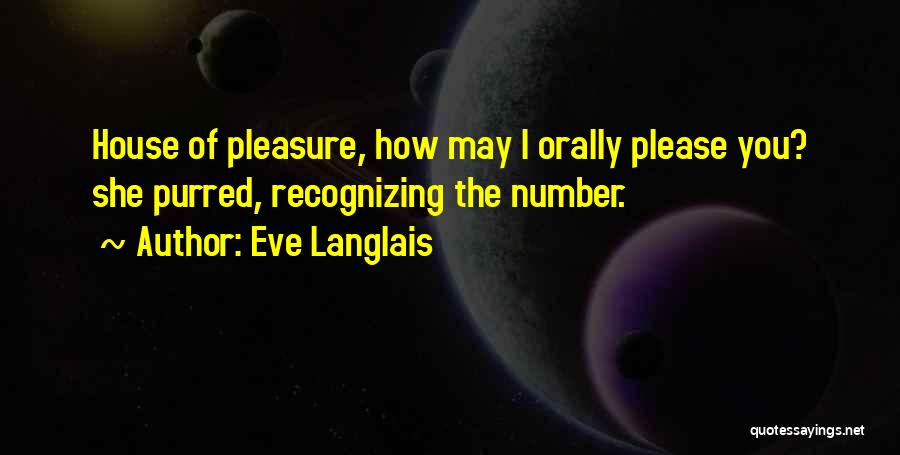 Eve Langlais Quotes: House Of Pleasure, How May I Orally Please You? She Purred, Recognizing The Number.