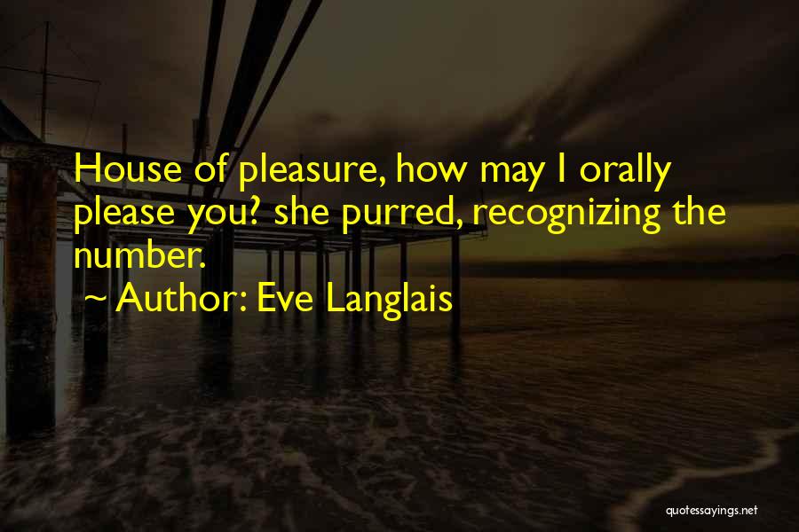 Eve Langlais Quotes: House Of Pleasure, How May I Orally Please You? She Purred, Recognizing The Number.
