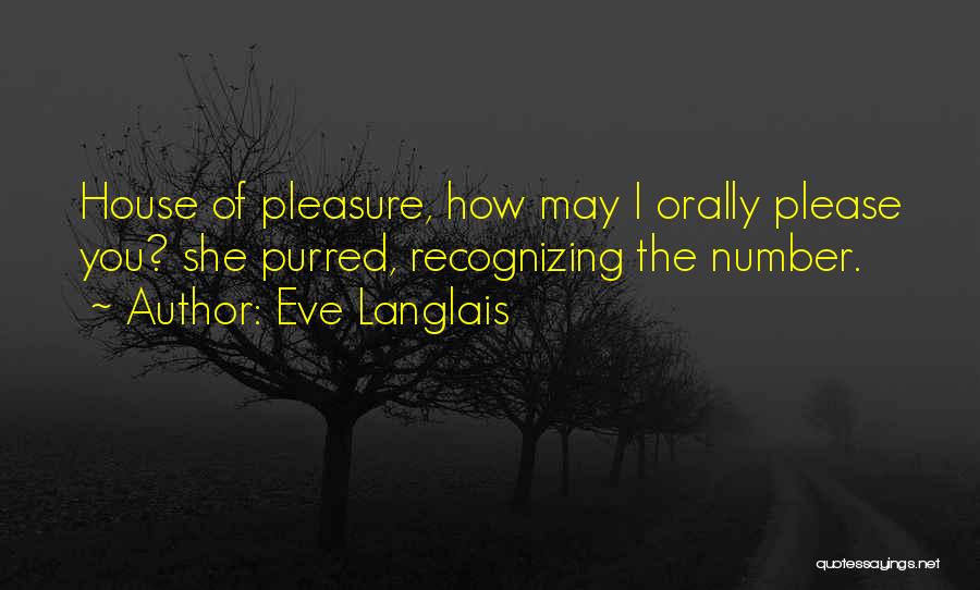 Eve Langlais Quotes: House Of Pleasure, How May I Orally Please You? She Purred, Recognizing The Number.