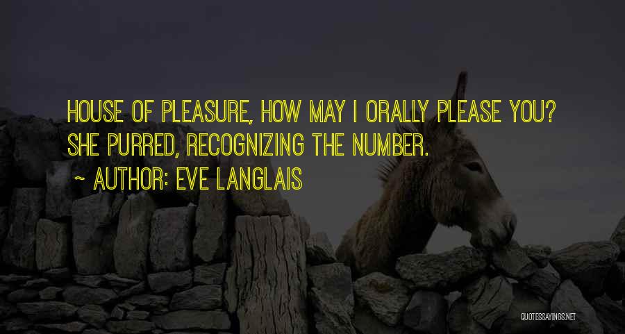 Eve Langlais Quotes: House Of Pleasure, How May I Orally Please You? She Purred, Recognizing The Number.