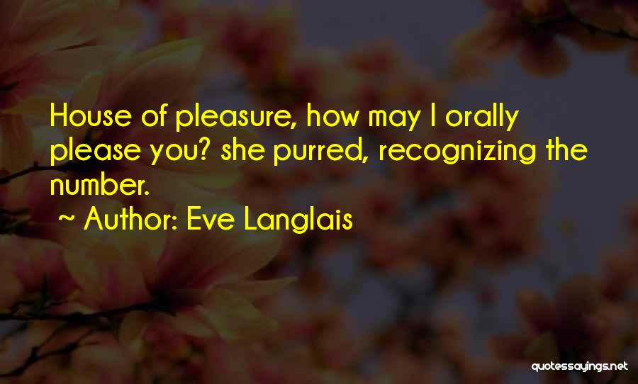 Eve Langlais Quotes: House Of Pleasure, How May I Orally Please You? She Purred, Recognizing The Number.
