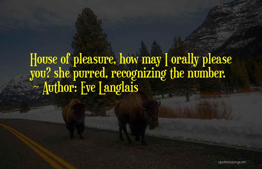 Eve Langlais Quotes: House Of Pleasure, How May I Orally Please You? She Purred, Recognizing The Number.