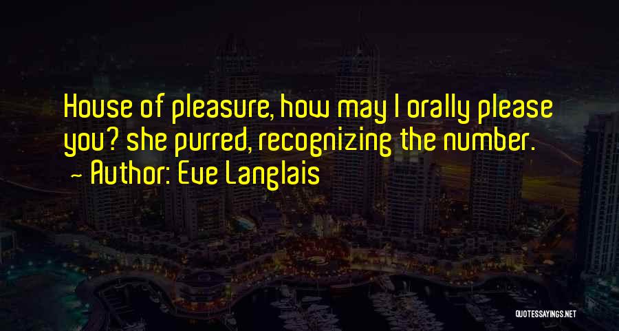 Eve Langlais Quotes: House Of Pleasure, How May I Orally Please You? She Purred, Recognizing The Number.