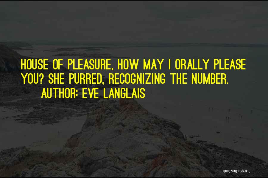 Eve Langlais Quotes: House Of Pleasure, How May I Orally Please You? She Purred, Recognizing The Number.