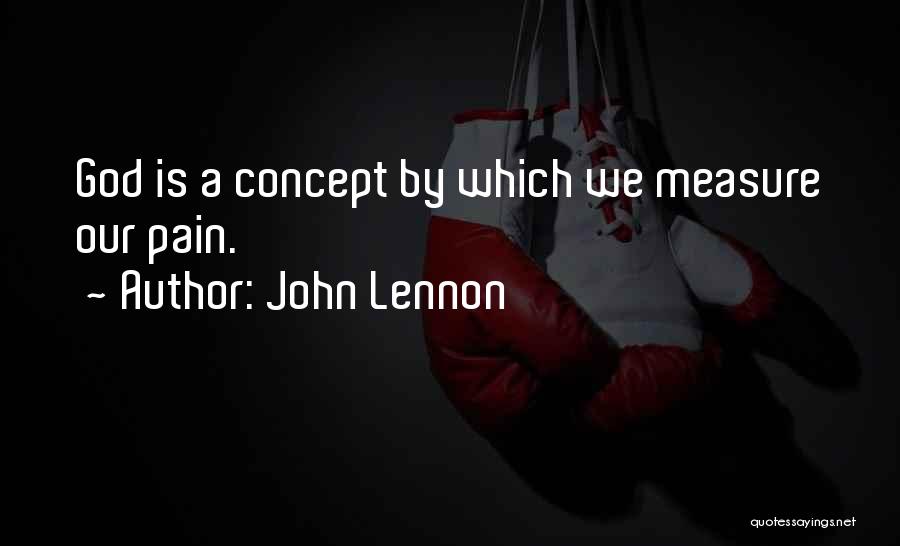 John Lennon Quotes: God Is A Concept By Which We Measure Our Pain.